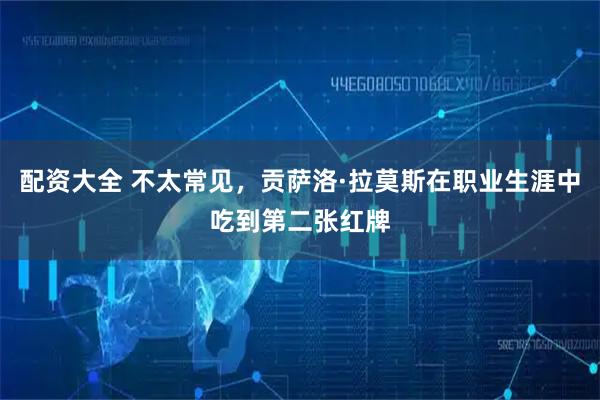 配资大全 不太常见，贡萨洛·拉莫斯在职业生涯中吃到第二张红牌